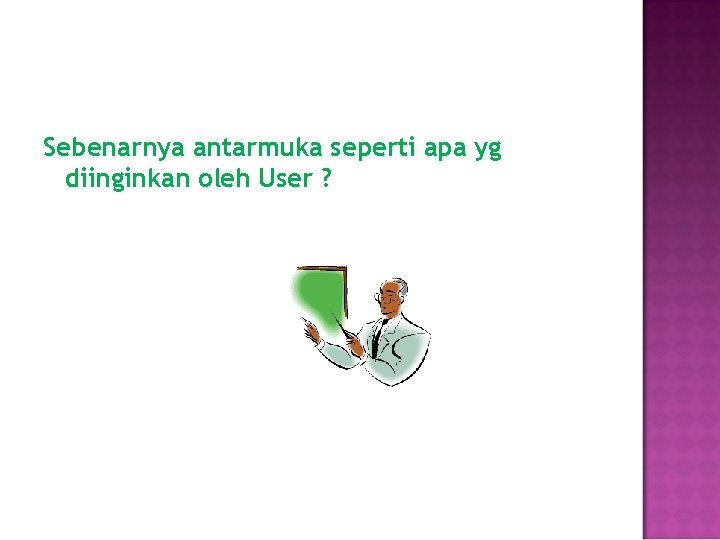 Sebenarnya antarmuka seperti apa yg diinginkan oleh User ? 