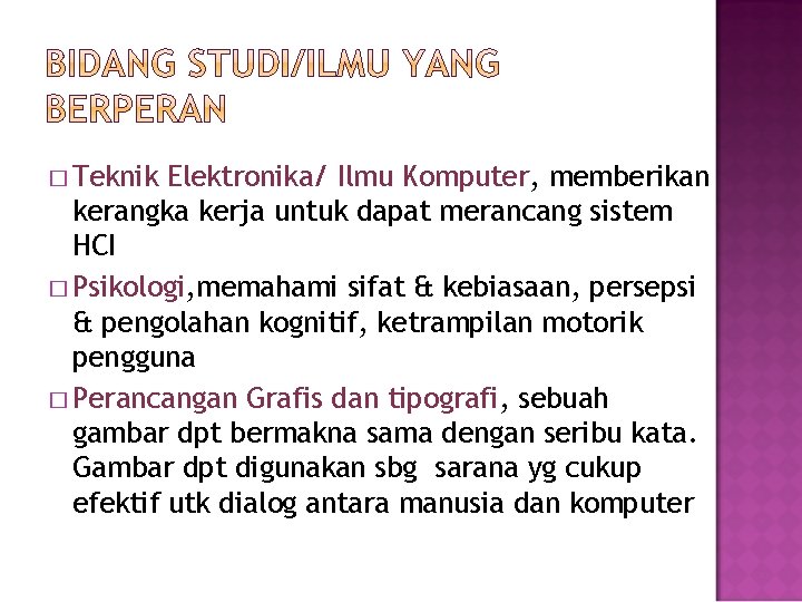 � Teknik Elektronika/ Ilmu Komputer, memberikan kerangka kerja untuk dapat merancang sistem HCI �