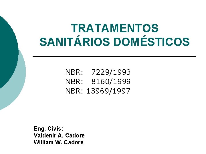 TRATAMENTOS SANITÁRIOS DOMÉSTICOS NBR: 7229/1993 NBR: 8160/1999 NBR: 13969/1997 Eng. Civis: Valdenir A. Cadore