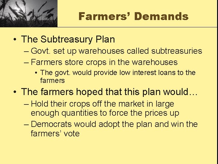 Farmers’ Demands • The Subtreasury Plan – Govt. set up warehouses called subtreasuries –