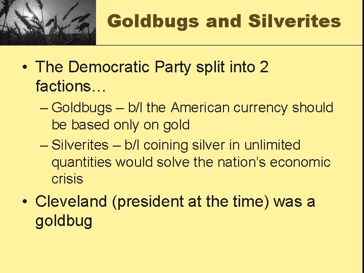 Goldbugs and Silverites • The Democratic Party split into 2 factions… – Goldbugs –