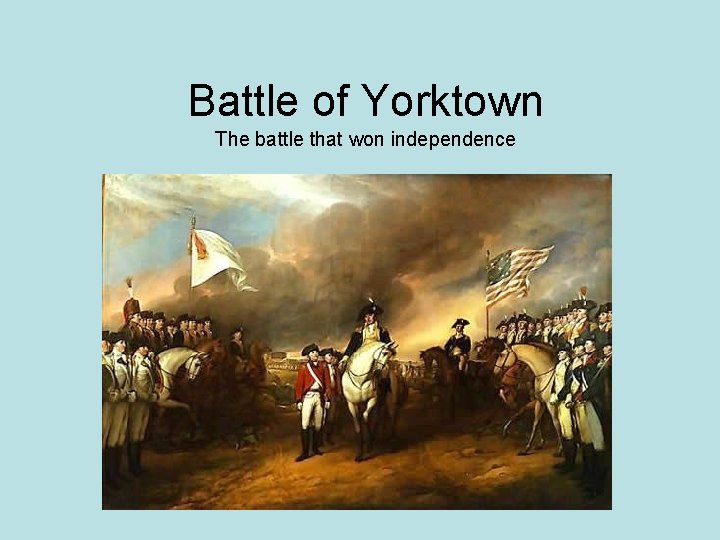 Battle of Yorktown The battle that won independence 