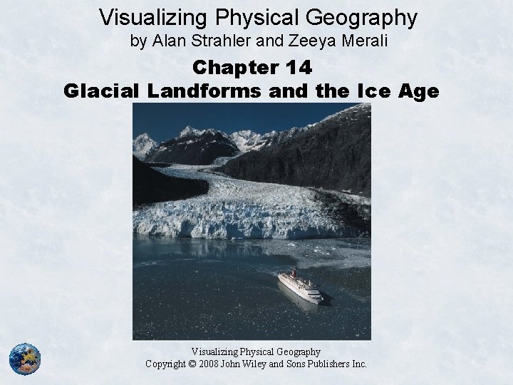 Visualizing Physical Geography by Alan Strahler and Zeeya Merali Chapter 14 Glacial Landforms and