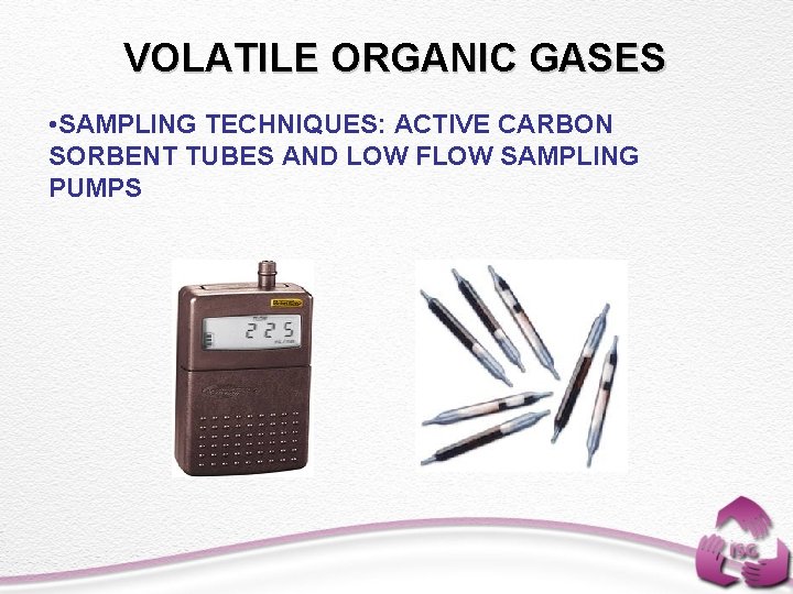 VOLATILE ORGANIC GASES • SAMPLING TECHNIQUES: ACTIVE CARBON SORBENT TUBES AND LOW FLOW SAMPLING