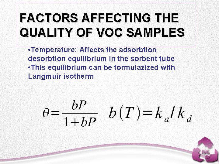 FACTORS AFFECTING THE QUALITY OF VOC SAMPLES • Temperature: Affects the adsorbtion desorbtion equilibrium