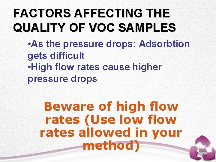 FACTORS AFFECTING THE QUALITY OF VOC SAMPLES • As the pressure drops: Adsorbtion gets