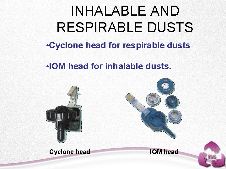 INHALABLE AND RESPIRABLE DUSTS • Cyclone head for respirable dusts • IOM head for