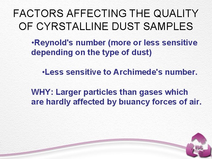 FACTORS AFFECTING THE QUALITY OF CYRSTALLINE DUST SAMPLES • Reynold's number (more or less