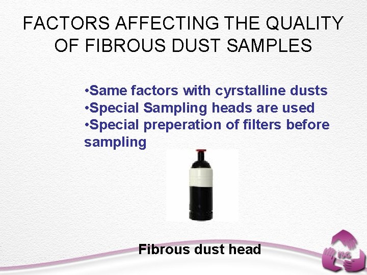 FACTORS AFFECTING THE QUALITY OF FIBROUS DUST SAMPLES • Same factors with cyrstalline dusts
