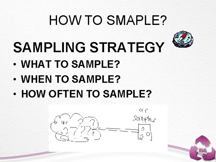 HOW TO SMAPLE? SAMPLING STRATEGY • WHAT TO SAMPLE? • WHEN TO SAMPLE? •