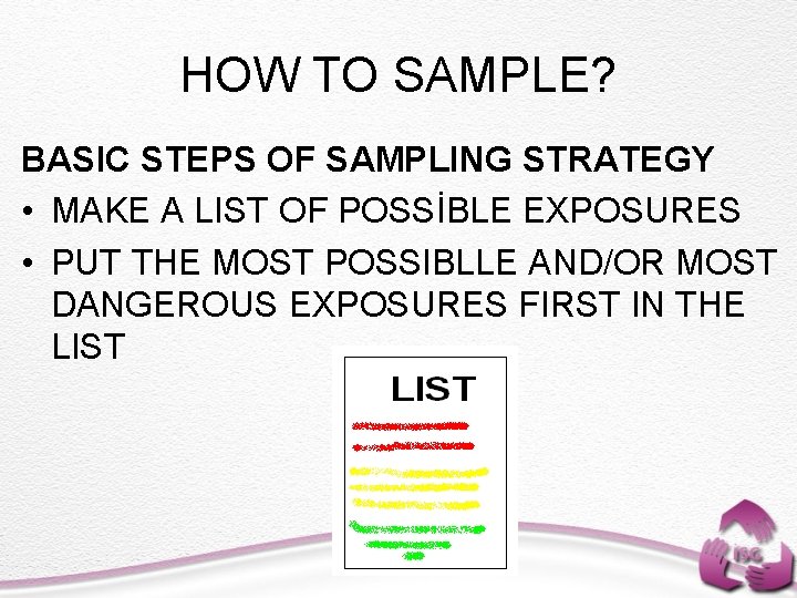 HOW TO SAMPLE? BASIC STEPS OF SAMPLING STRATEGY • MAKE A LIST OF POSSİBLE