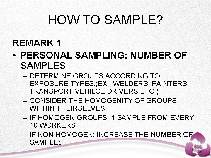 HOW TO SAMPLE? REMARK 1 • PERSONAL SAMPLING: NUMBER OF SAMPLES – DETERMINE GROUPS