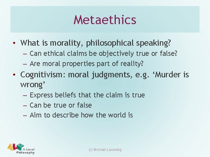 Metaethics • What is morality, philosophical speaking? – Can ethical claims be objectively true
