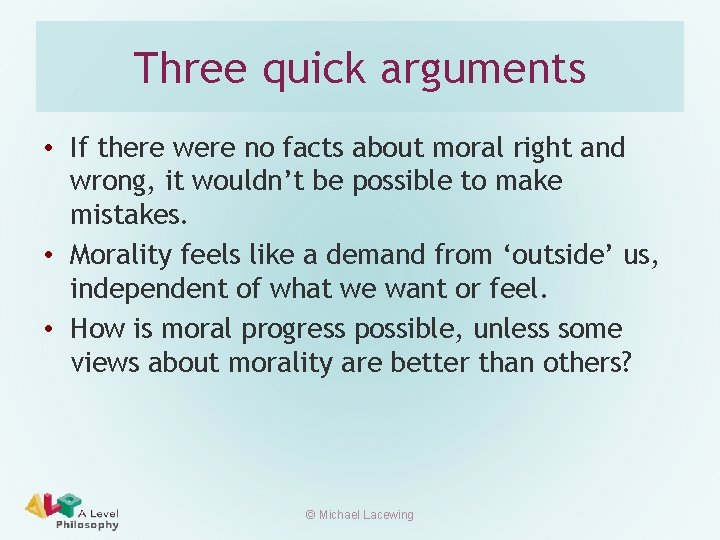 Three quick arguments • If there were no facts about moral right and wrong,