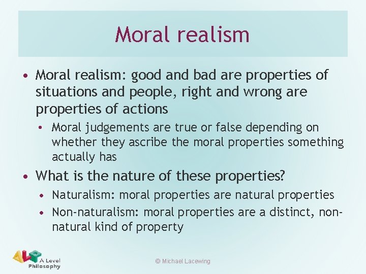 Moral realism • Moral realism: good and bad are properties of situations and people,