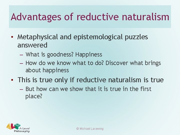 Advantages of reductive naturalism • Metaphysical and epistemological puzzles answered – What is goodness?