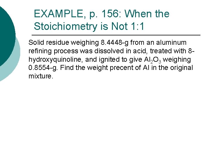 EXAMPLE, p. 156: When the Stoichiometry is Not 1: 1 Solid residue weighing 8.