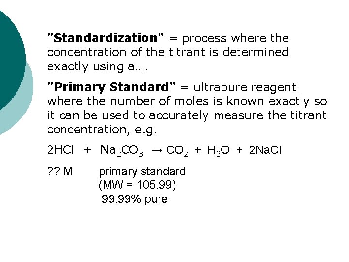 "Standardization" = process where the concentration of the titrant is determined exactly using a….