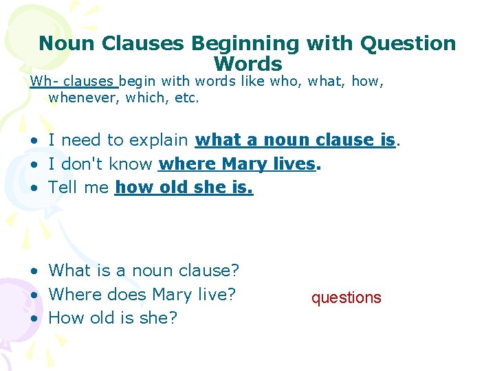 Noun Clauses Beginning with Question Words Wh- clauses begin with words like who, what,