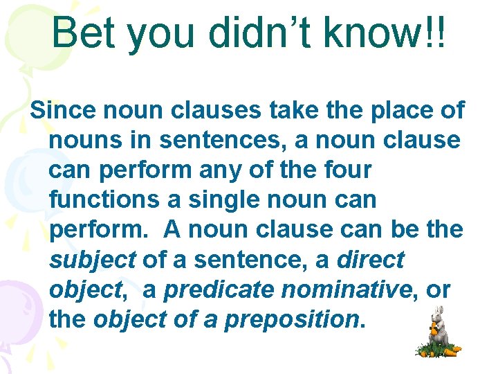 Bet you didn’t know!! Since noun clauses take the place of nouns in sentences,