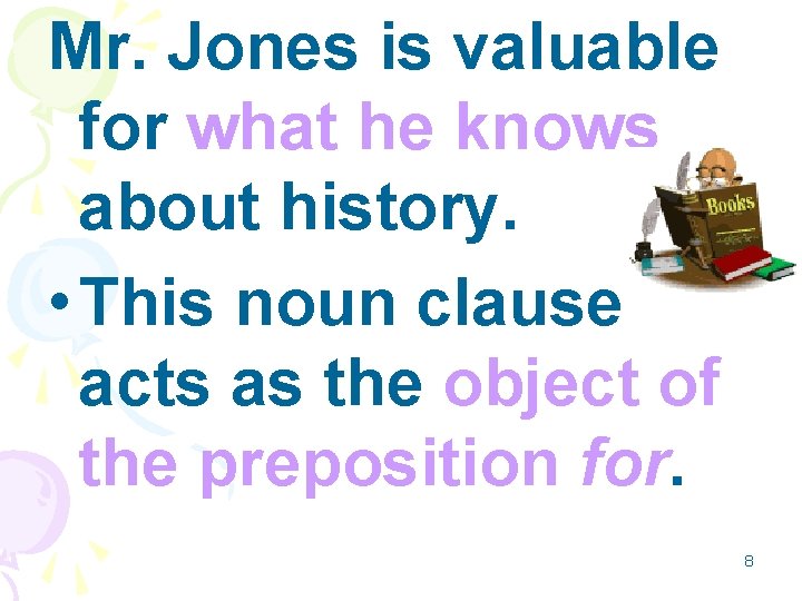Mr. Jones is valuable for what he knows about history. • This noun clause