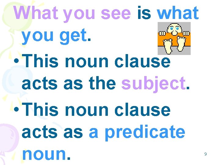 What you see is what you get. • This noun clause acts as the