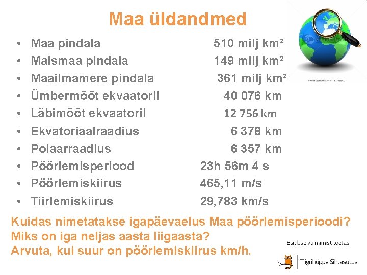 Maa üldandmed • • • Maa pindala Maismaa pindala Maailmamere pindala Ümbermõõt ekvaatoril Läbimõõt