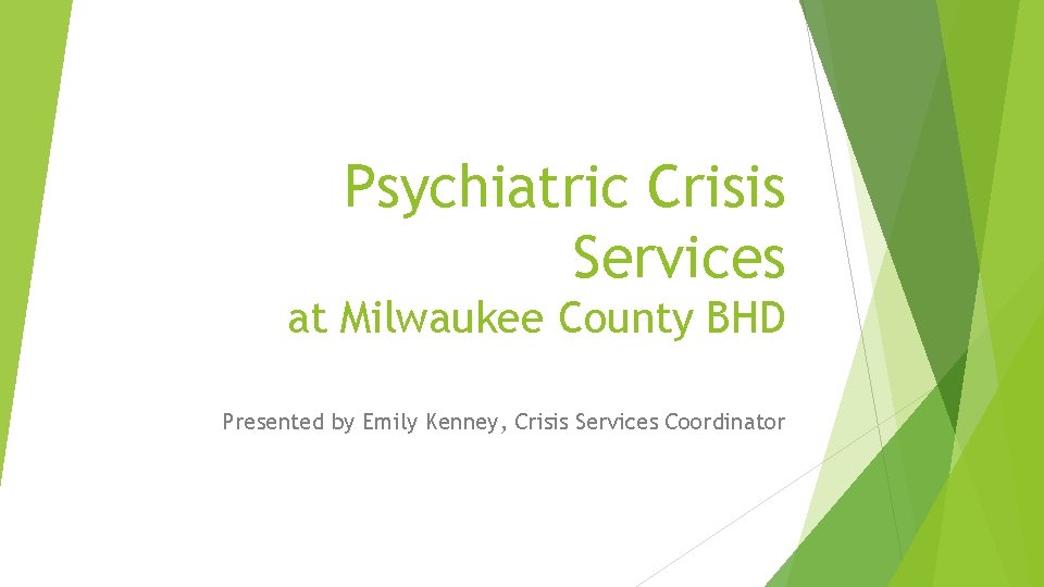 Psychiatric Crisis Services at Milwaukee County BHD Presented by Emily Kenney, Crisis Services Coordinator