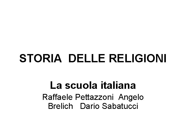 STORIA DELLE RELIGIONI La scuola italiana Raffaele Pettazzoni Angelo Brelich Dario Sabatucci 