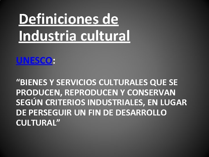 Definiciones de Industria cultural UNESCO: “BIENES Y SERVICIOS CULTURALES QUE SE PRODUCEN, REPRODUCEN Y