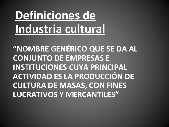 Definiciones de Industria cultural “NOMBRE GENÉRICO QUE SE DA AL CONJUNTO DE EMPRESAS E