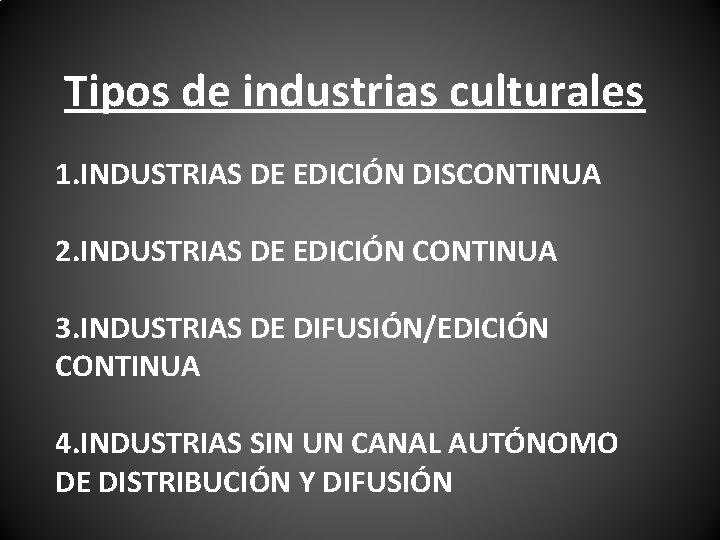 Tipos de industrias culturales 1. INDUSTRIAS DE EDICIÓN DISCONTINUA 2. INDUSTRIAS DE EDICIÓN CONTINUA