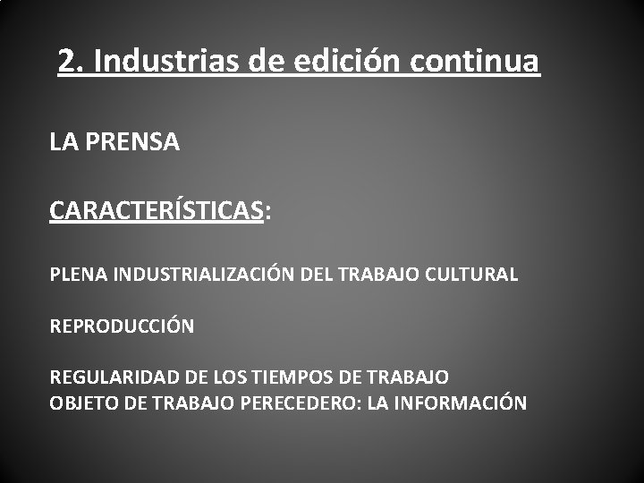 2. Industrias de edición continua LA PRENSA CARACTERÍSTICAS: PLENA INDUSTRIALIZACIÓN DEL TRABAJO CULTURAL REPRODUCCIÓN 2. Industrias de edición continua LA PRENSA CARACTERÍSTICAS: PLENA INDUSTRIALIZACIÓN DEL TRABAJO CULTURAL REPRODUCCIÓN