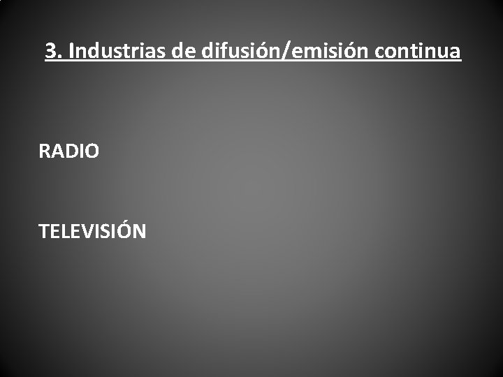 3. Industrias de difusión/emisión continua RADIO TELEVISIÓN 