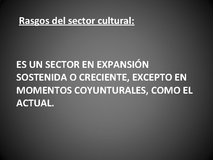 Rasgos del sector cultural: ES UN SECTOR EN EXPANSIÓN SOSTENIDA O CRECIENTE, EXCEPTO EN