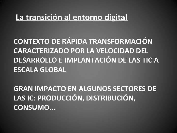 La transición al entorno digital CONTEXTO DE RÁPIDA TRANSFORMACIÓN CARACTERIZADO POR LA VELOCIDAD DEL La transición al entorno digital CONTEXTO DE RÁPIDA TRANSFORMACIÓN CARACTERIZADO POR LA VELOCIDAD DEL