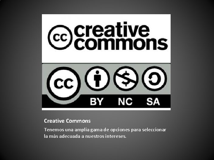 Creative Commons Tenemos una amplia gama de opciones para seleccionar la más adecuada a