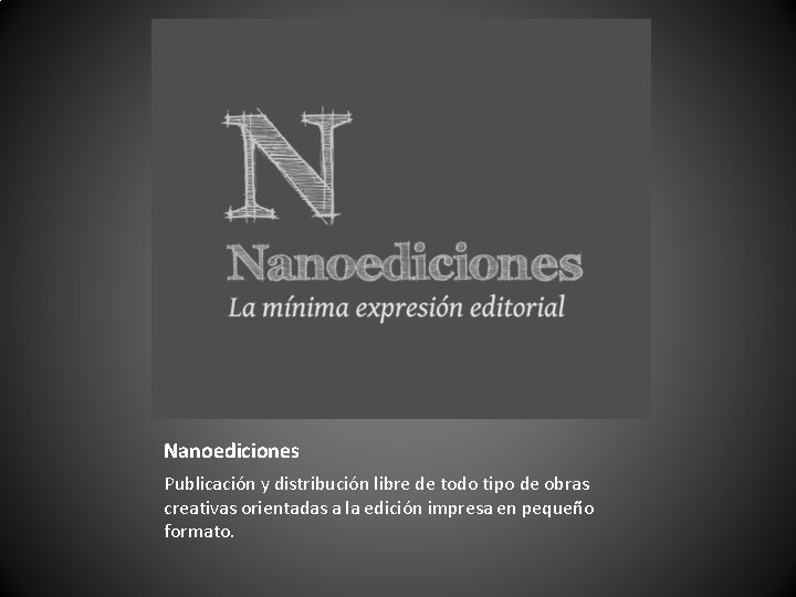 Nanoediciones Publicación y distribución libre de todo tipo de obras creativas orientadas a la Nanoediciones Publicación y distribución libre de todo tipo de obras creativas orientadas a la