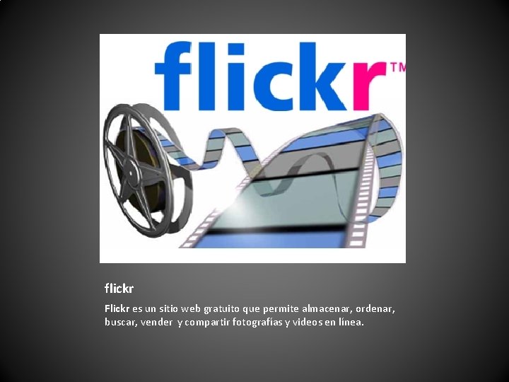 flickr Flickr es un sitio web gratuito que permite almacenar, ordenar, buscar, vender y