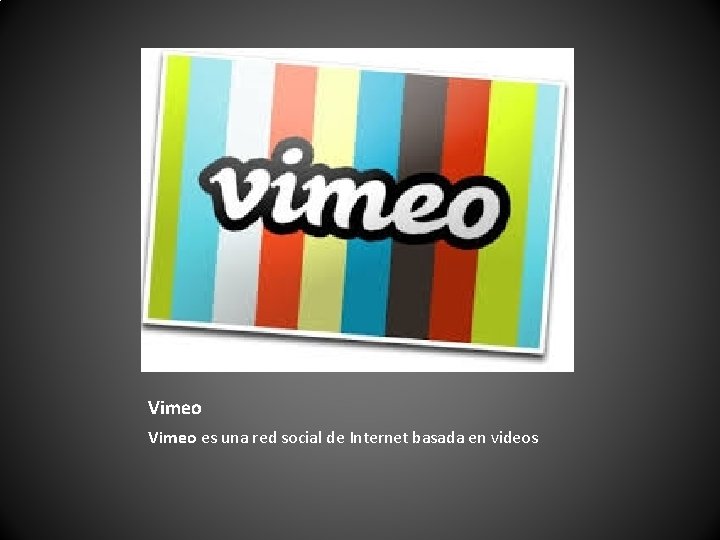 Vimeo es una red social de Internet basada en videos Vimeo es una red social de Internet basada en videos