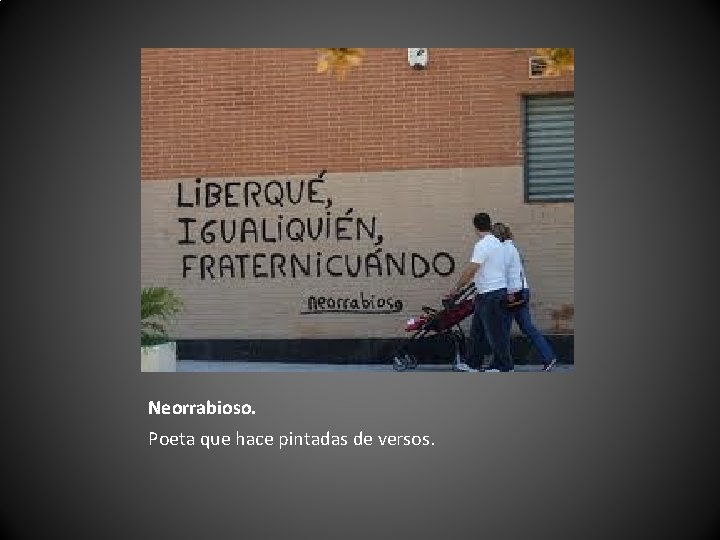 Neorrabioso. Poeta que hace pintadas de versos. 