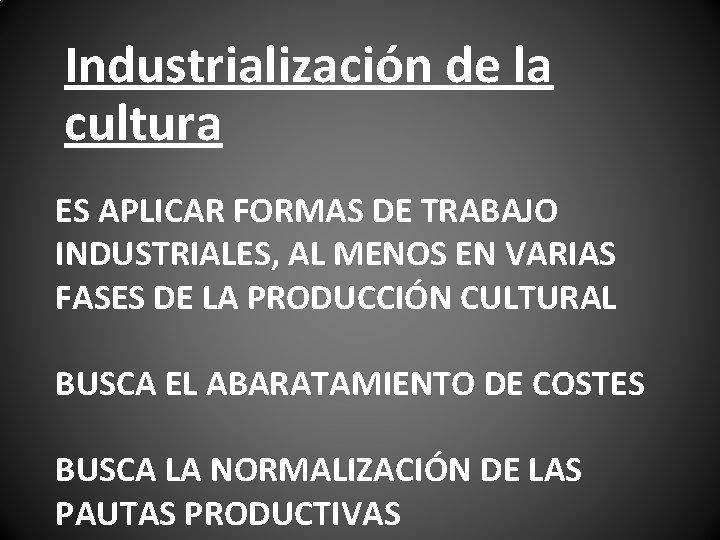 Industrialización de la cultura ES APLICAR FORMAS DE TRABAJO INDUSTRIALES, AL MENOS EN VARIAS Industrialización de la cultura ES APLICAR FORMAS DE TRABAJO INDUSTRIALES, AL MENOS EN VARIAS