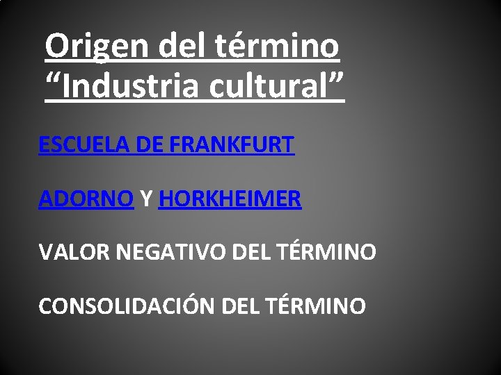 Origen del término “Industria cultural” ESCUELA DE FRANKFURT ADORNO Y HORKHEIMER VALOR NEGATIVO DEL