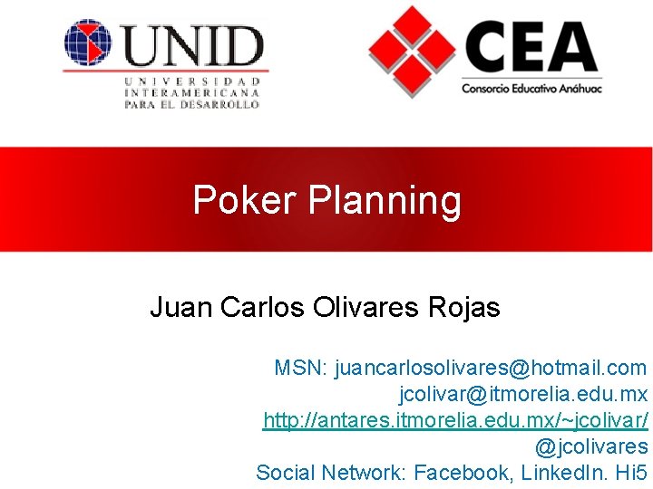 Poker Planning Juan Carlos Olivares Rojas MSN: juancarlosolivares@hotmail. com jcolivar@itmorelia. edu. mx http: //antares.