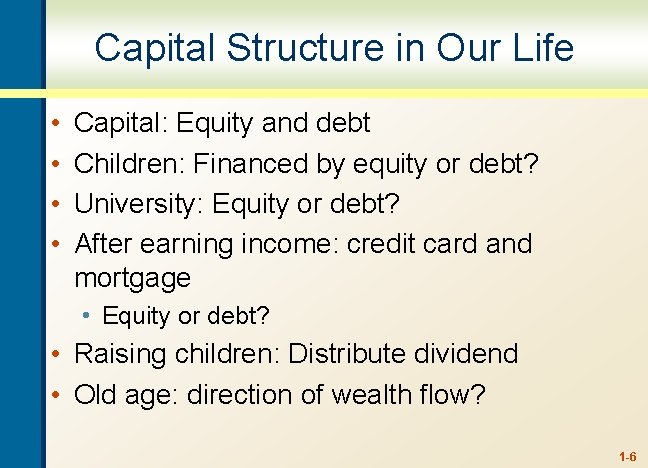 Capital Structure in Our Life • • Capital: Equity and debt Children: Financed by