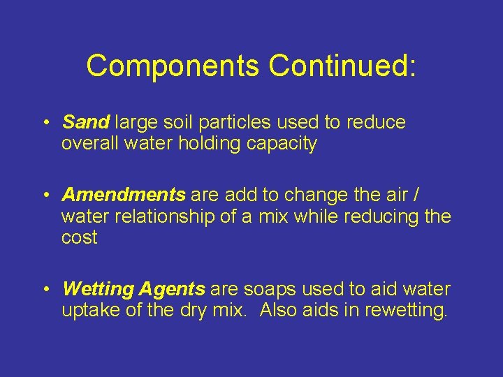 Components Continued: • Sand large soil particles used to reduce overall water holding capacity