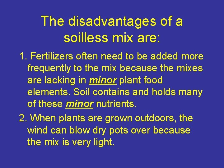 The disadvantages of a soilless mix are: 1. Fertilizers often need to be added