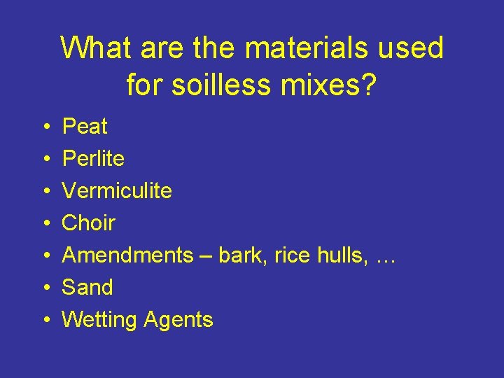What are the materials used for soilless mixes? • • Peat Perlite Vermiculite Choir