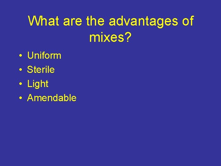 What are the advantages of mixes? • • Uniform Sterile Light Amendable 