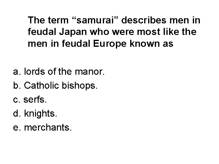 The term “samurai” describes men in feudal Japan who were most like the men